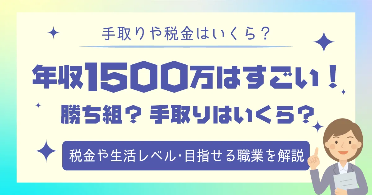 年収1500万はすごい！勝ち組？手取りはいくら？税金や生活レベル・目指せる職業を解説