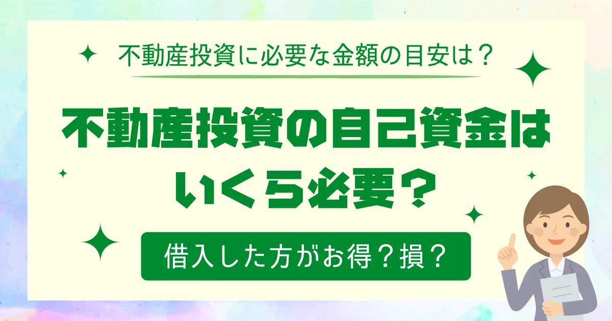 不動産投資の自己資金はいくら必要？借入した方がお得？損？