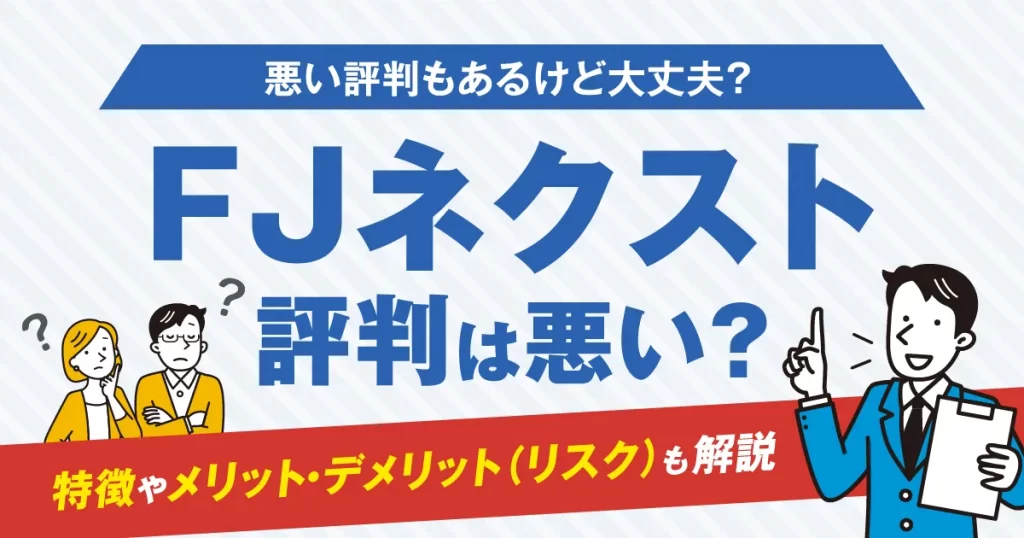 FJネクストの評判は悪い？特徴やメリット・デメリット(リスク)も解説