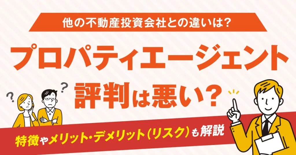 プロパティエージェントの評判は悪い？特徴やメリット・デメリット(リスク)も解説