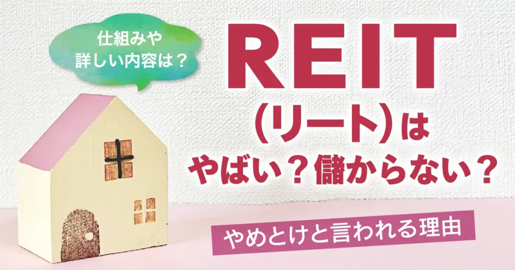 REIT(リート)はやばい？儲からない？やめとけと言われる理由